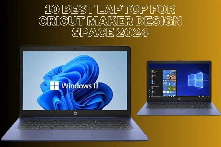 10 Best Laptop For Cricut Maker Design Space 2024