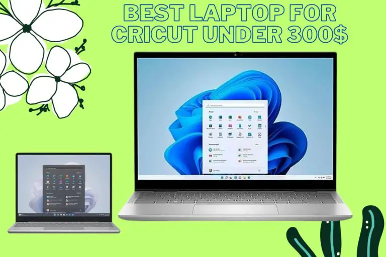 7 Best Laptop For Cricut Under 300$